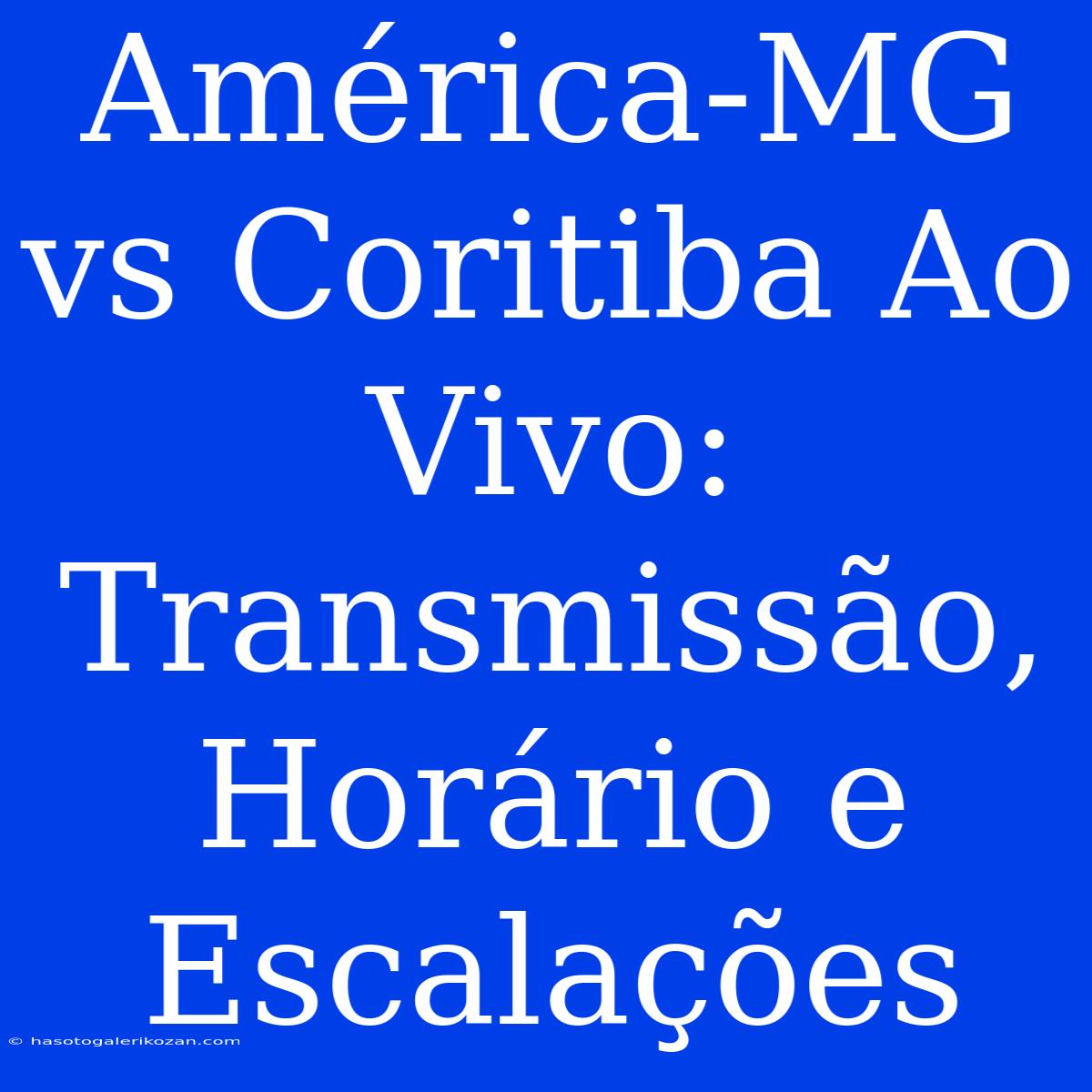 América-MG Vs Coritiba Ao Vivo: Transmissão, Horário E Escalações