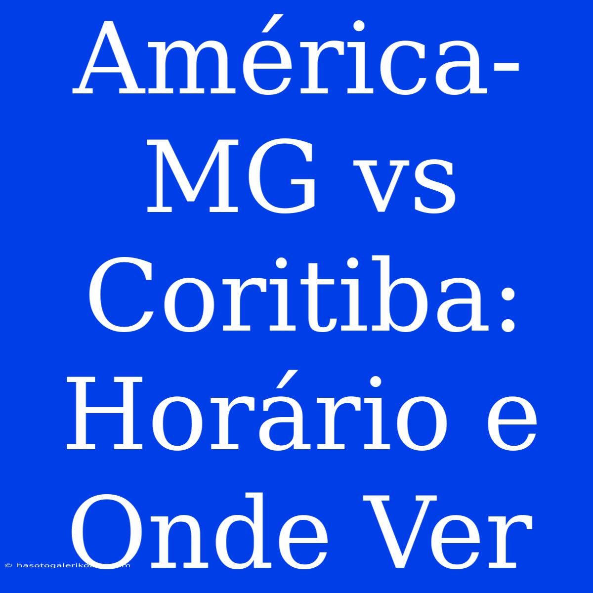 América-MG Vs Coritiba: Horário E Onde Ver