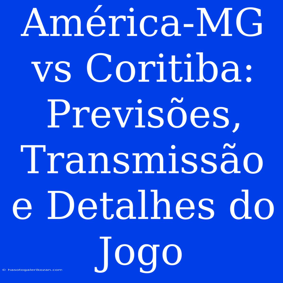 América-MG Vs Coritiba: Previsões, Transmissão E Detalhes Do Jogo