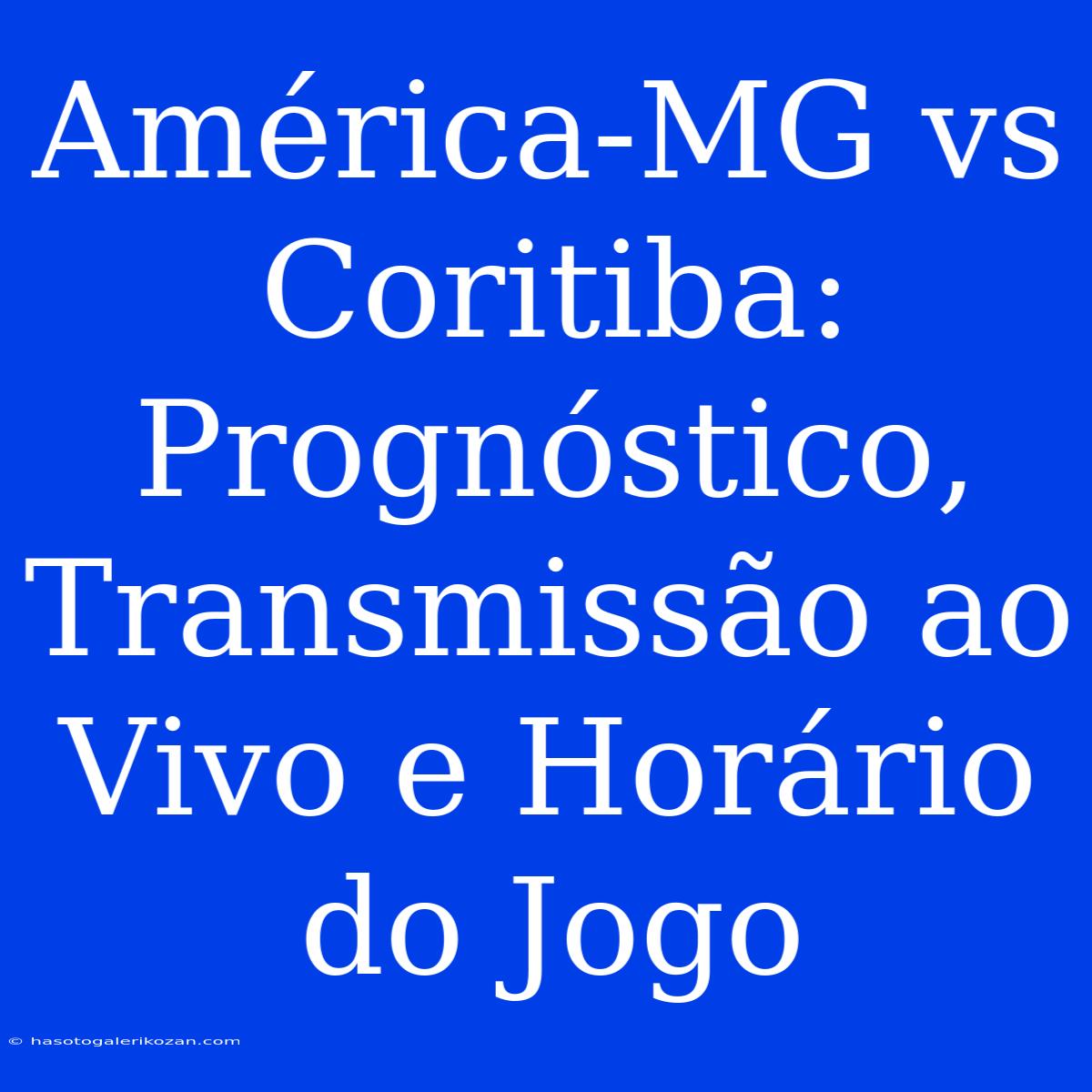 América-MG Vs Coritiba: Prognóstico, Transmissão Ao Vivo E Horário Do Jogo 