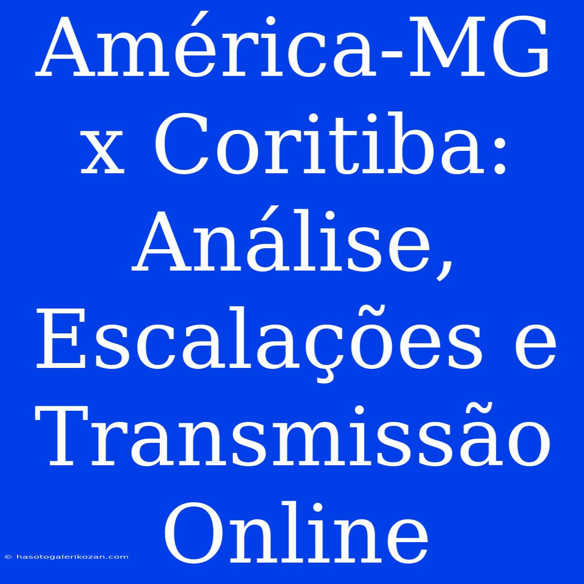 América-MG X Coritiba: Análise, Escalações E Transmissão Online