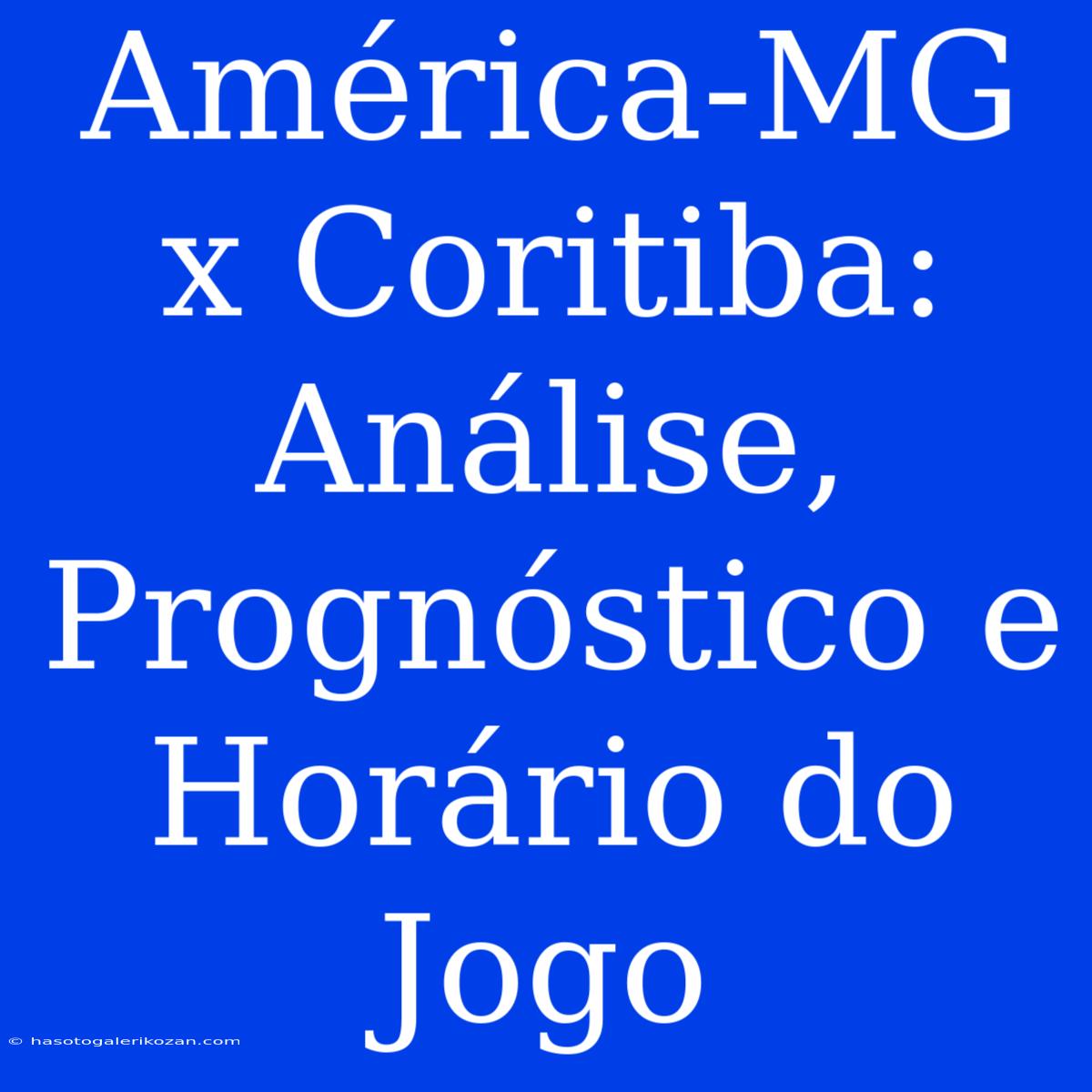 América-MG X Coritiba: Análise, Prognóstico E Horário Do Jogo