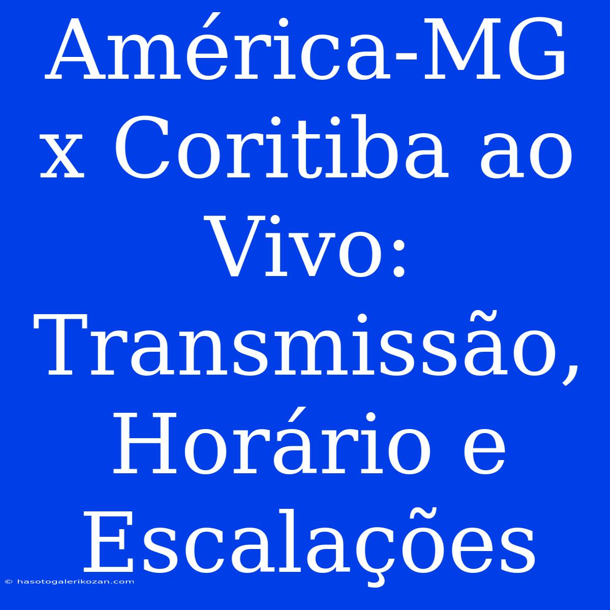 América-MG X Coritiba Ao Vivo: Transmissão, Horário E Escalações