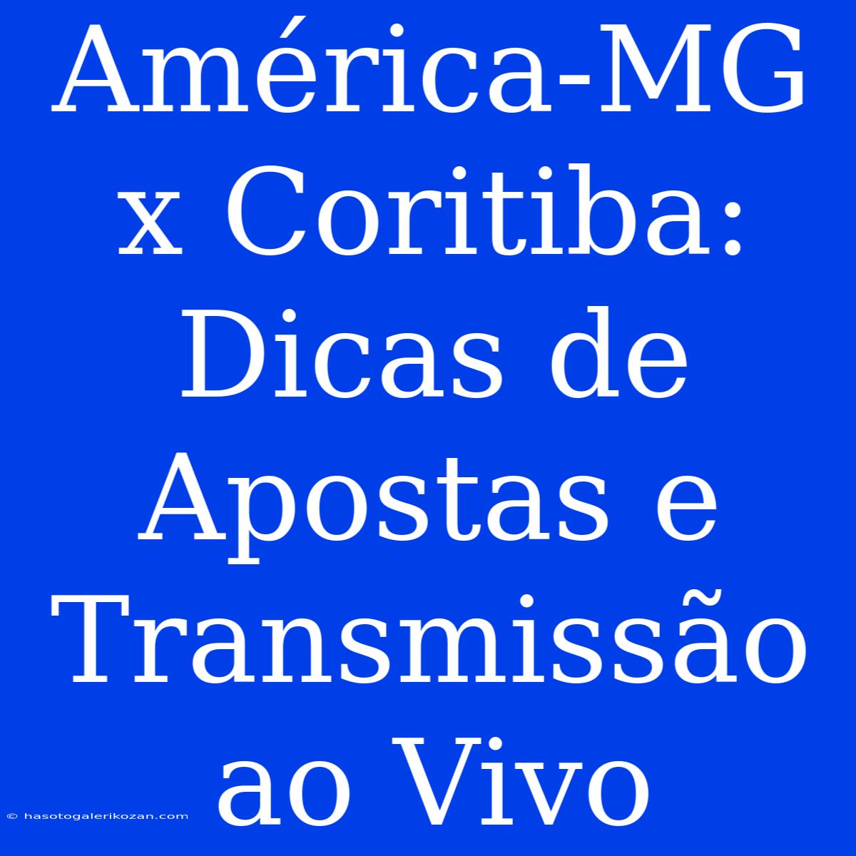 América-MG X Coritiba: Dicas De Apostas E Transmissão Ao Vivo