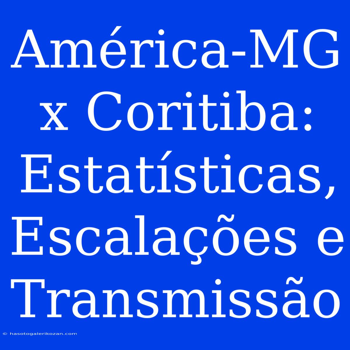 América-MG X Coritiba: Estatísticas, Escalações E Transmissão