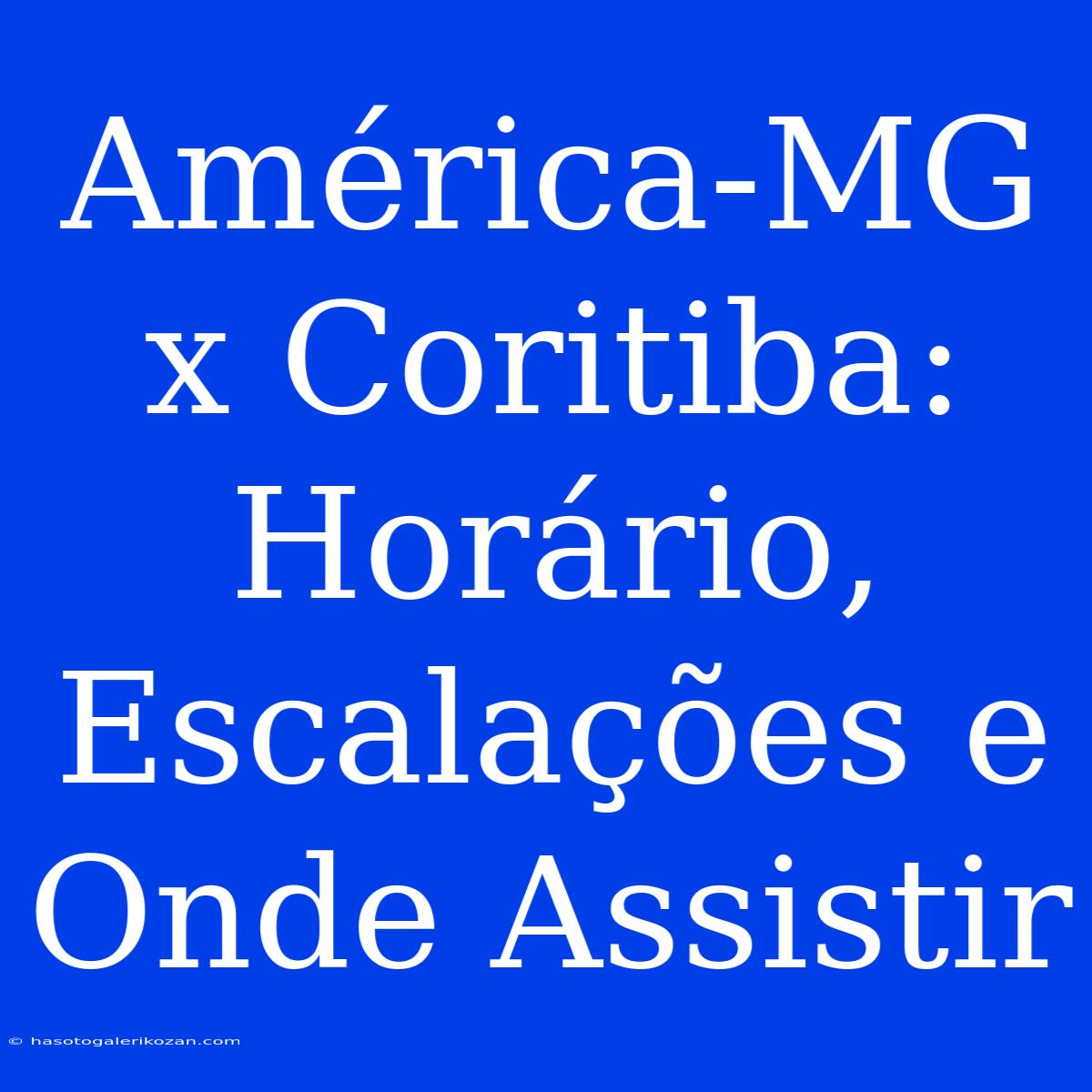 América-MG X Coritiba: Horário, Escalações E Onde Assistir