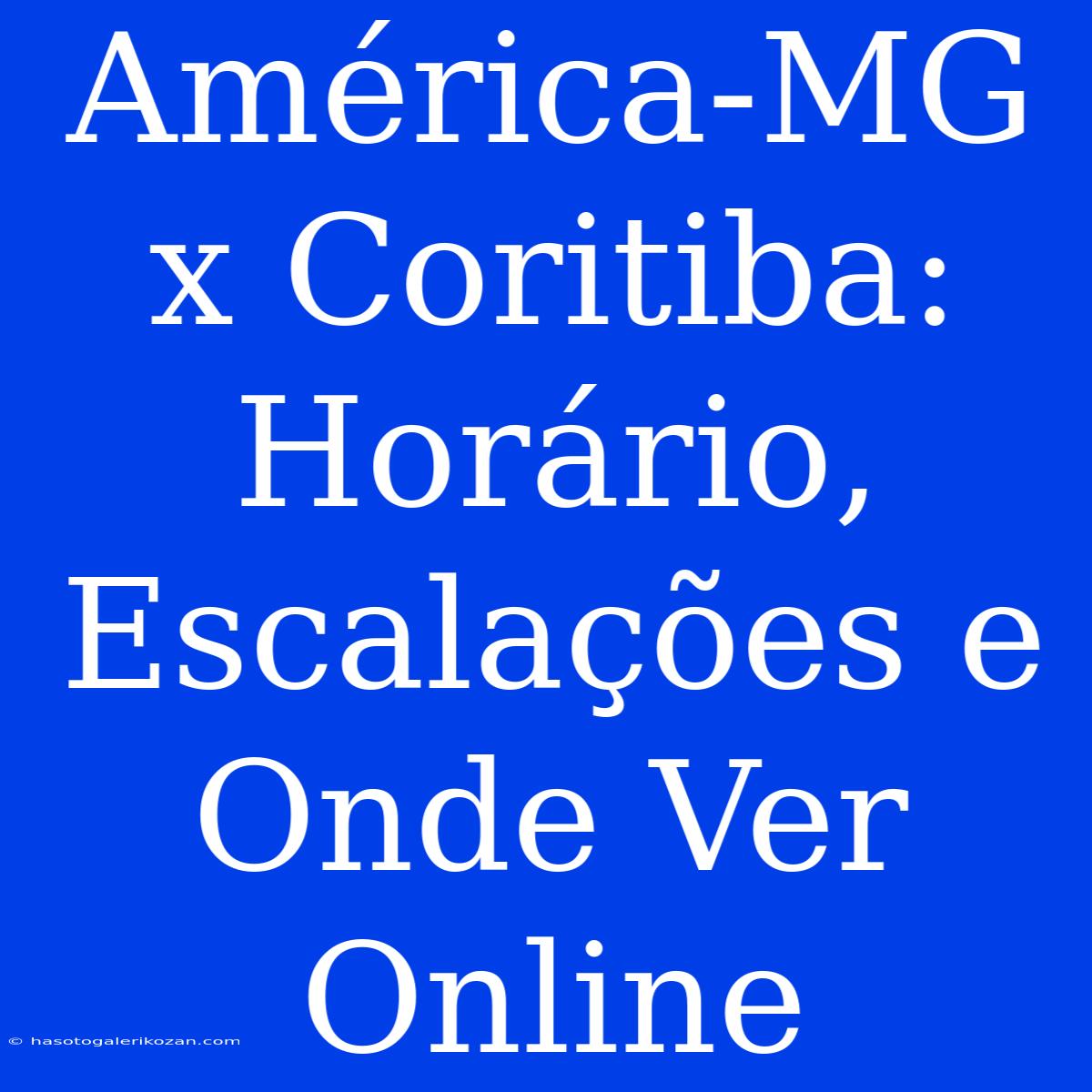 América-MG X Coritiba: Horário, Escalações E Onde Ver Online