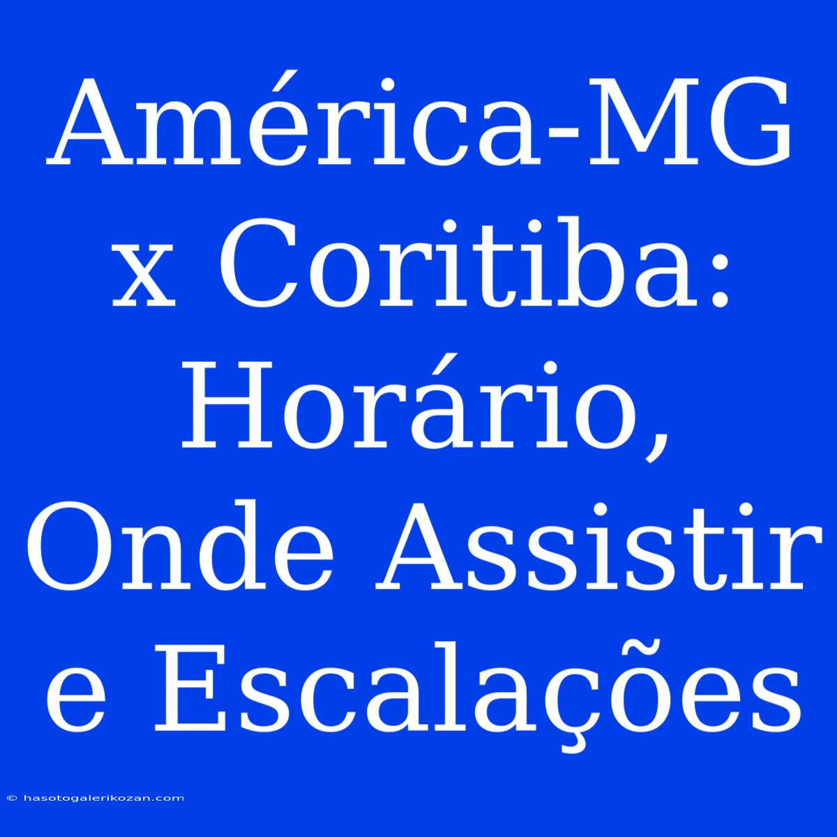 América-MG X Coritiba: Horário, Onde Assistir E Escalações