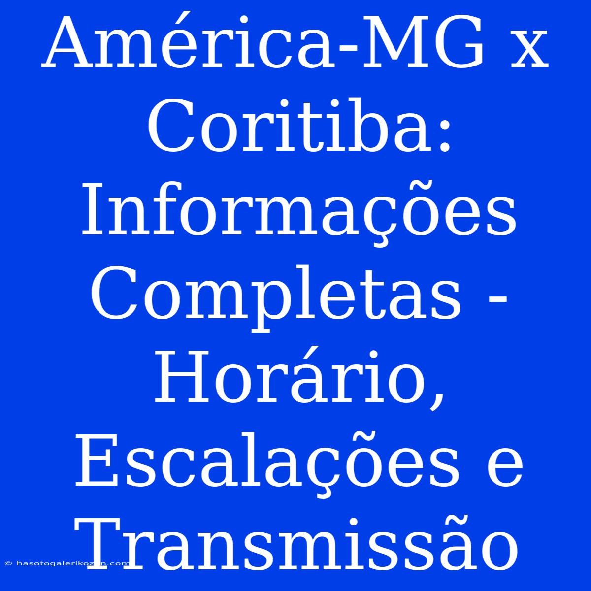 América-MG X Coritiba: Informações Completas - Horário, Escalações E Transmissão 