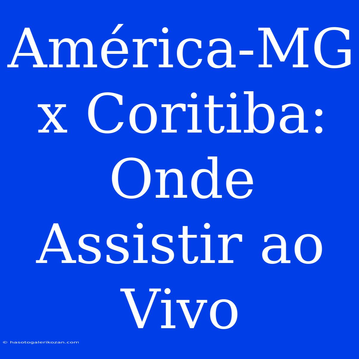 América-MG X Coritiba: Onde Assistir Ao Vivo