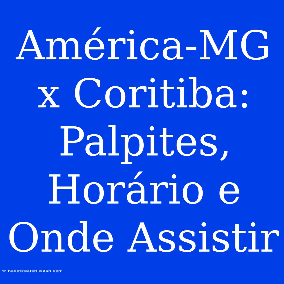 América-MG X Coritiba: Palpites, Horário E Onde Assistir