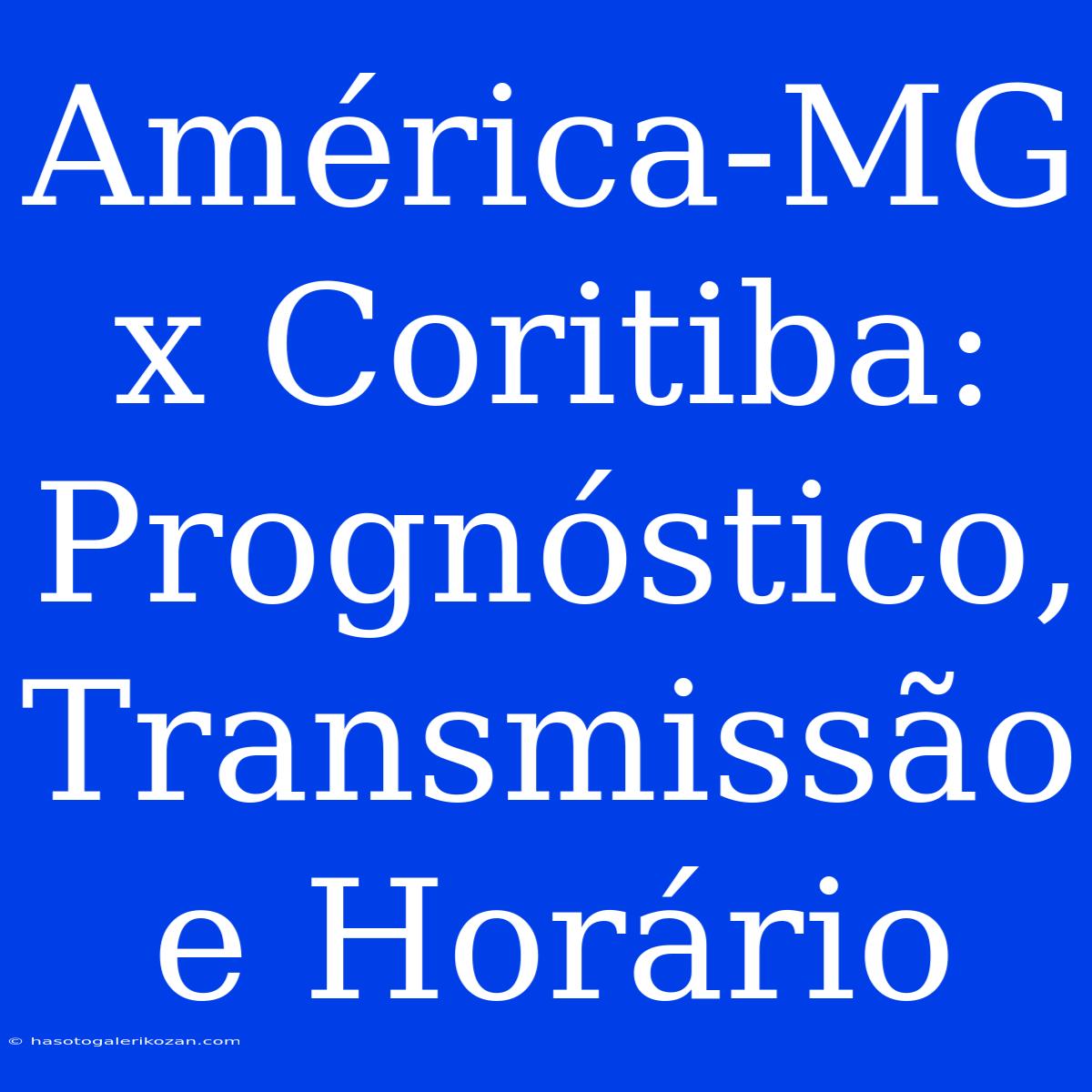 América-MG X Coritiba: Prognóstico, Transmissão E Horário