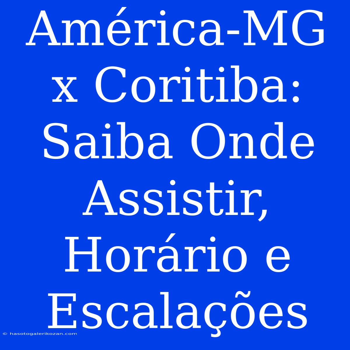 América-MG X Coritiba: Saiba Onde Assistir, Horário E Escalações