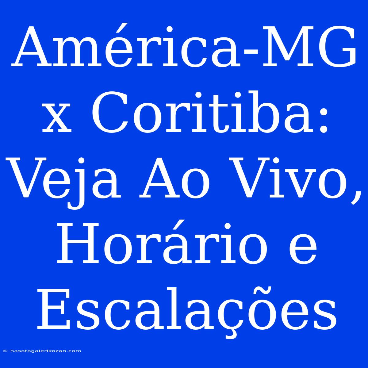 América-MG X Coritiba: Veja Ao Vivo, Horário E Escalações