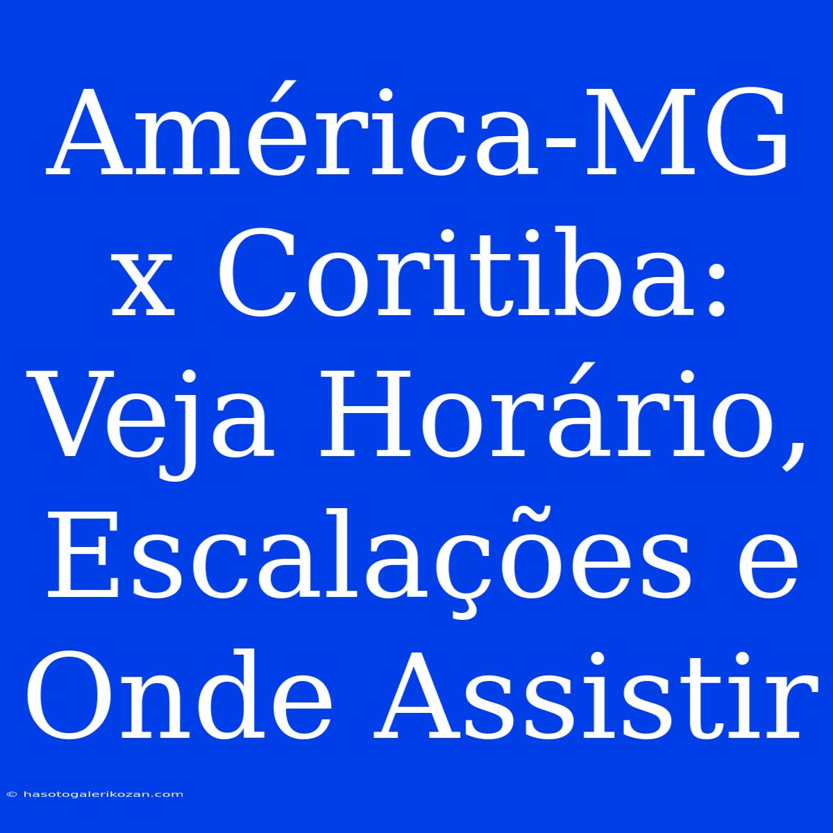 América-MG X Coritiba: Veja Horário, Escalações E Onde Assistir