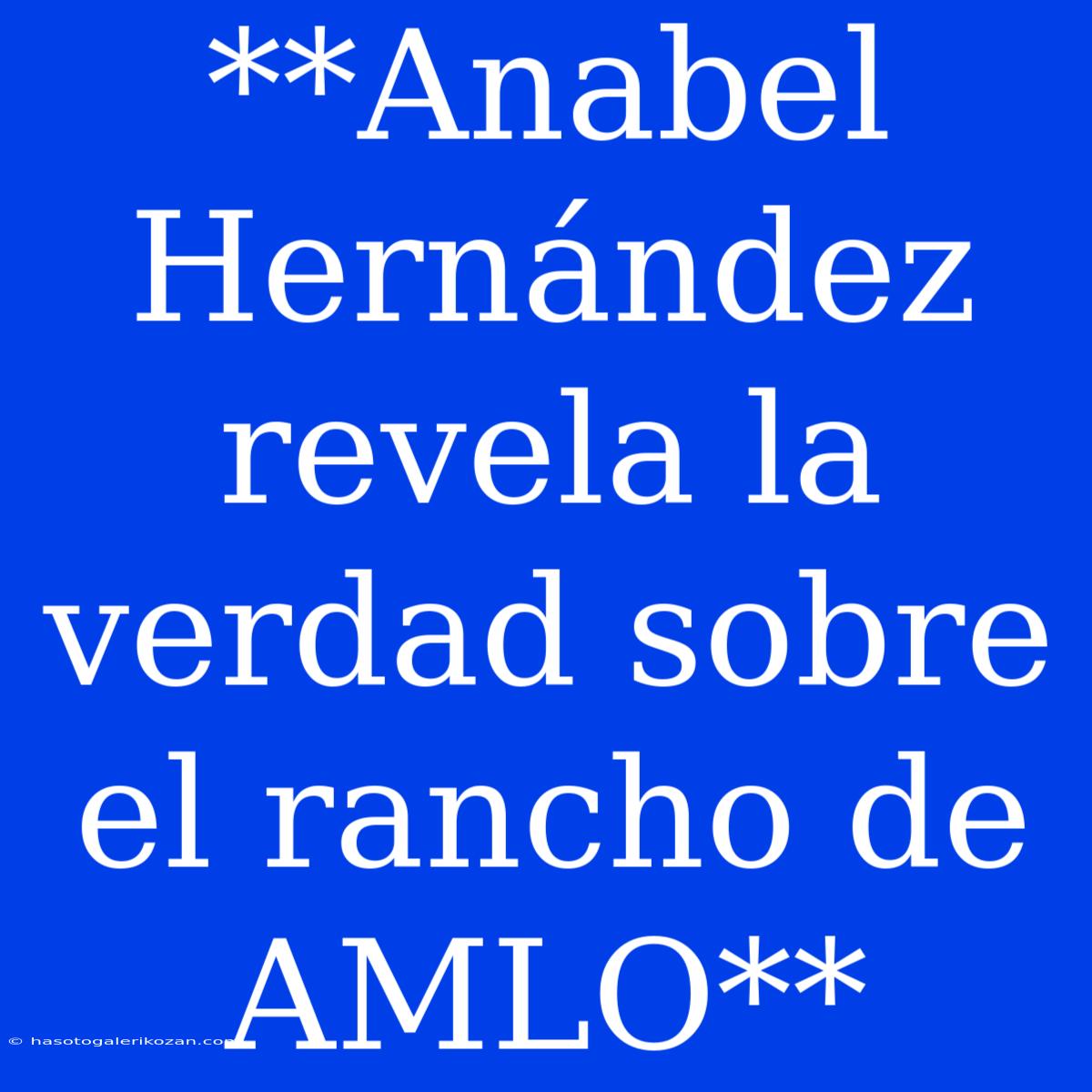 **Anabel Hernández Revela La Verdad Sobre El Rancho De AMLO**