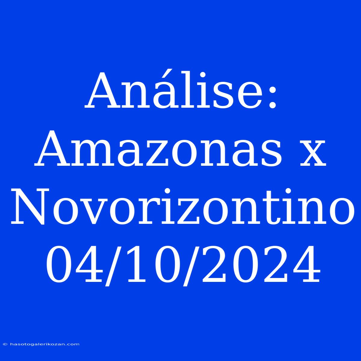 Análise: Amazonas X Novorizontino 04/10/2024