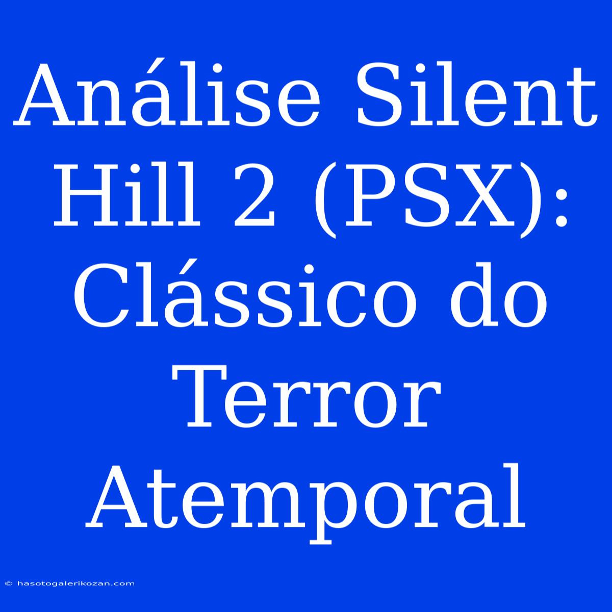 Análise Silent Hill 2 (PSX): Clássico Do Terror Atemporal