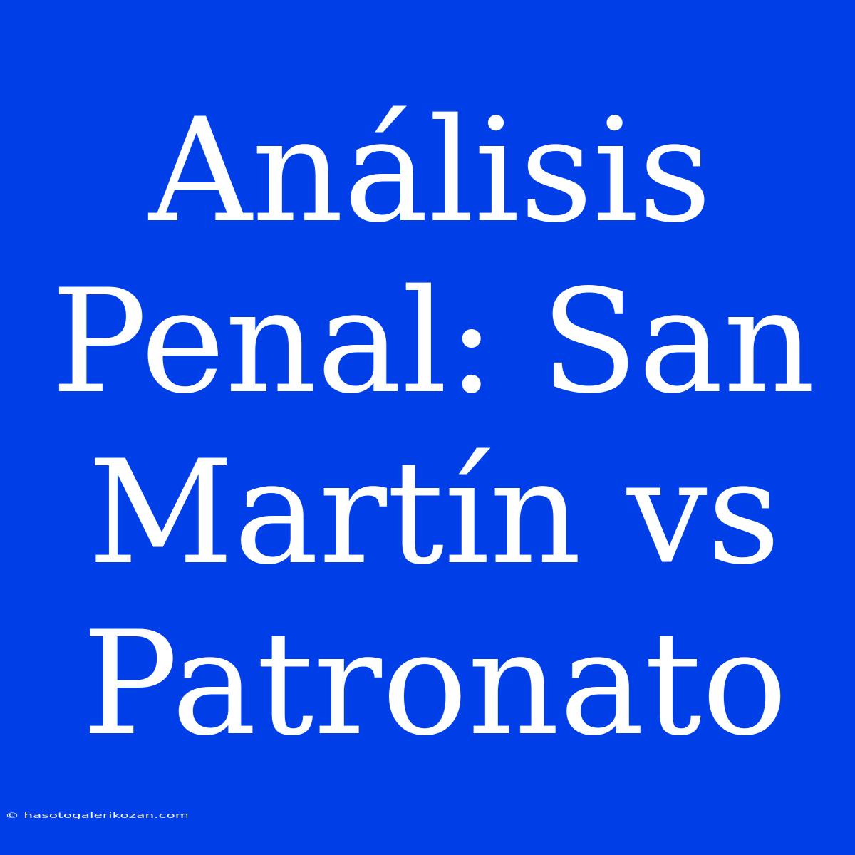 Análisis Penal: San Martín Vs Patronato