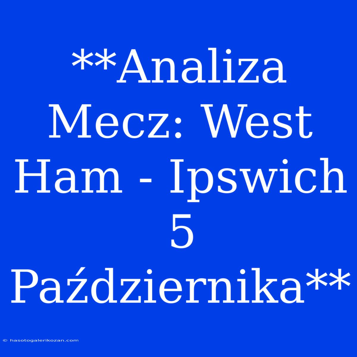 **Analiza Mecz: West Ham - Ipswich 5 Października**