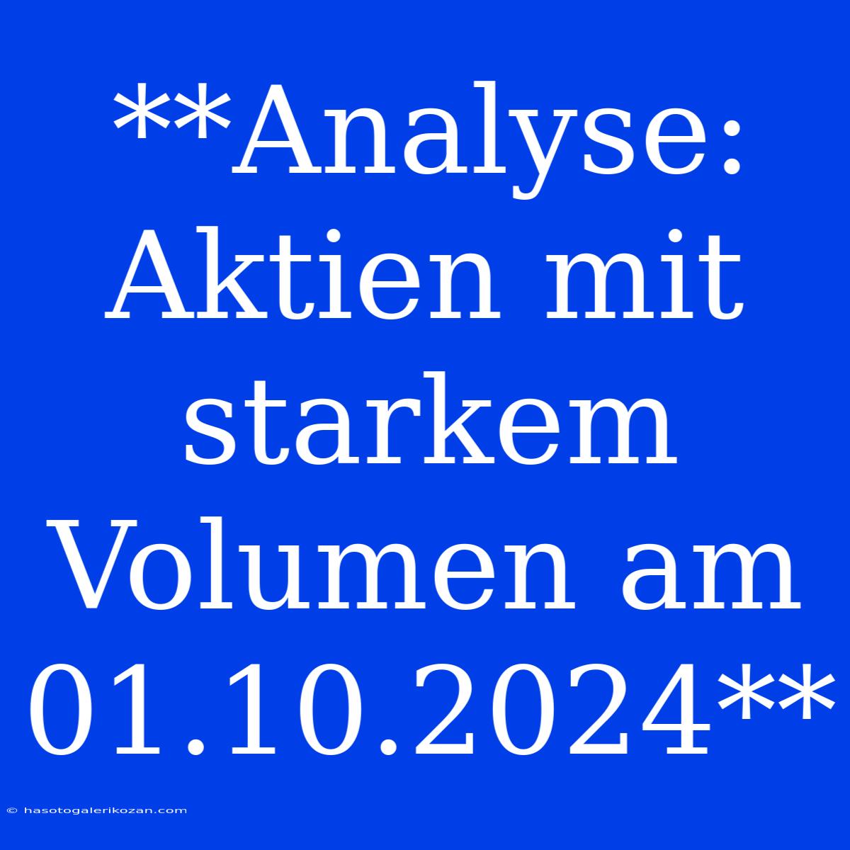 **Analyse: Aktien Mit Starkem Volumen Am 01.10.2024**