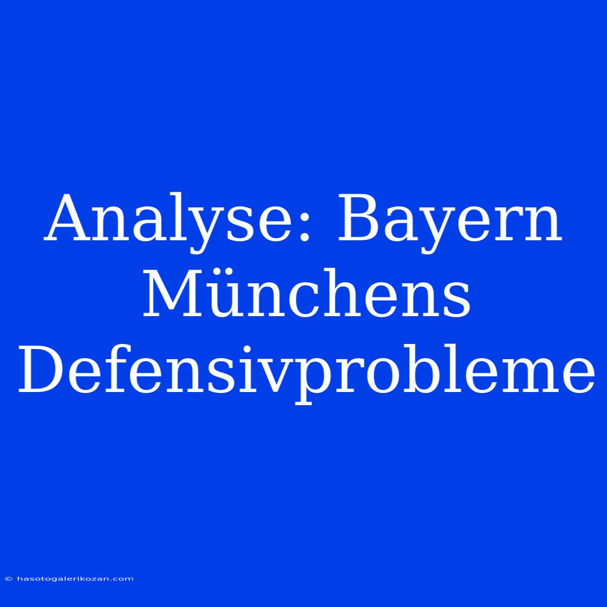 Analyse: Bayern Münchens Defensivprobleme