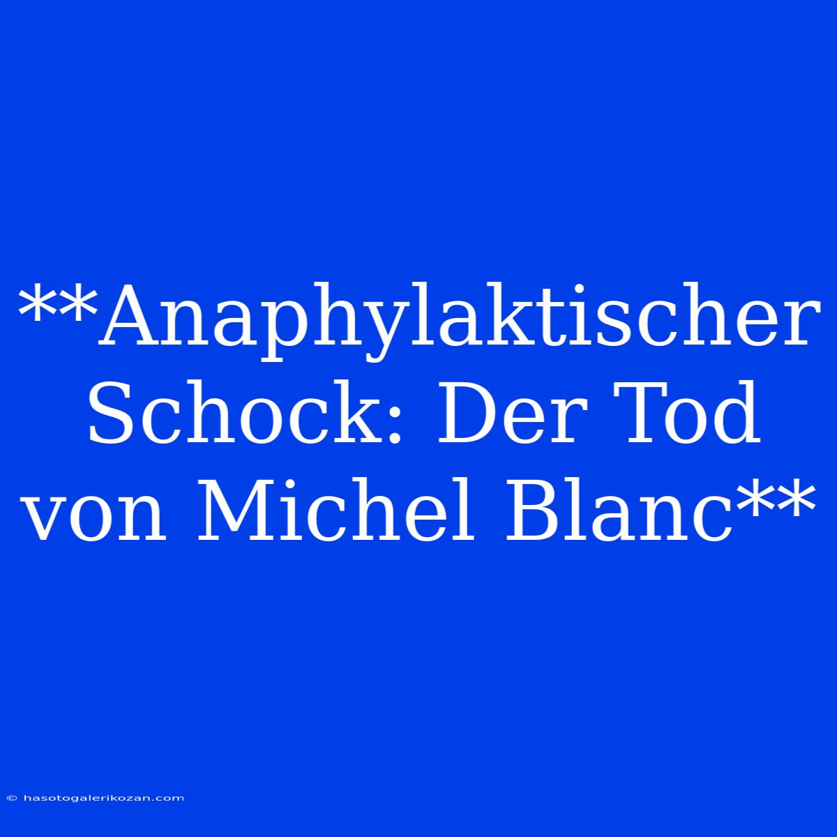 **Anaphylaktischer Schock: Der Tod Von Michel Blanc**