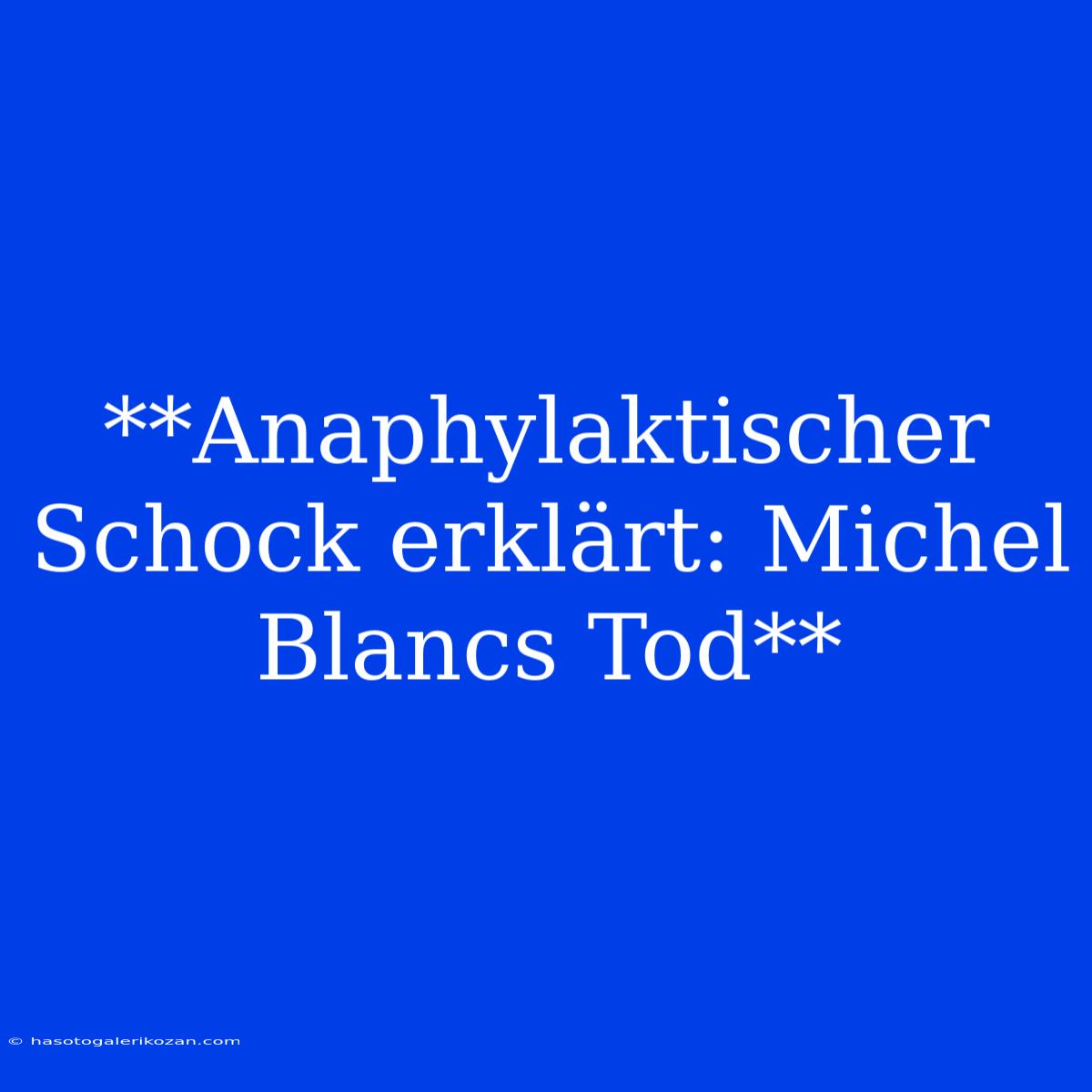 **Anaphylaktischer Schock Erklärt: Michel Blancs Tod**