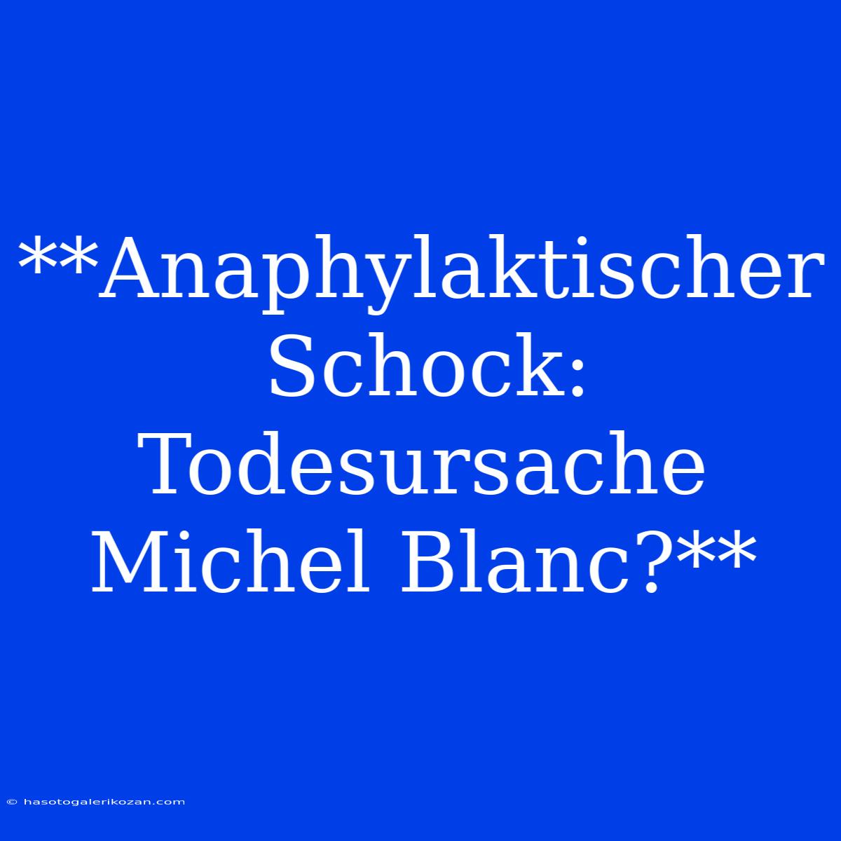 **Anaphylaktischer Schock: Todesursache Michel Blanc?**