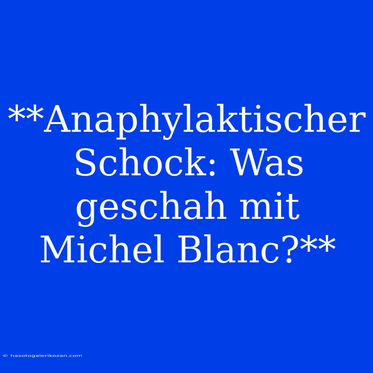 **Anaphylaktischer Schock: Was Geschah Mit Michel Blanc?**