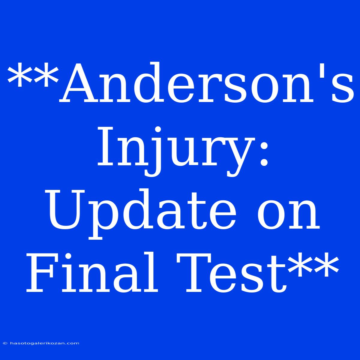 **Anderson's Injury: Update On Final Test**