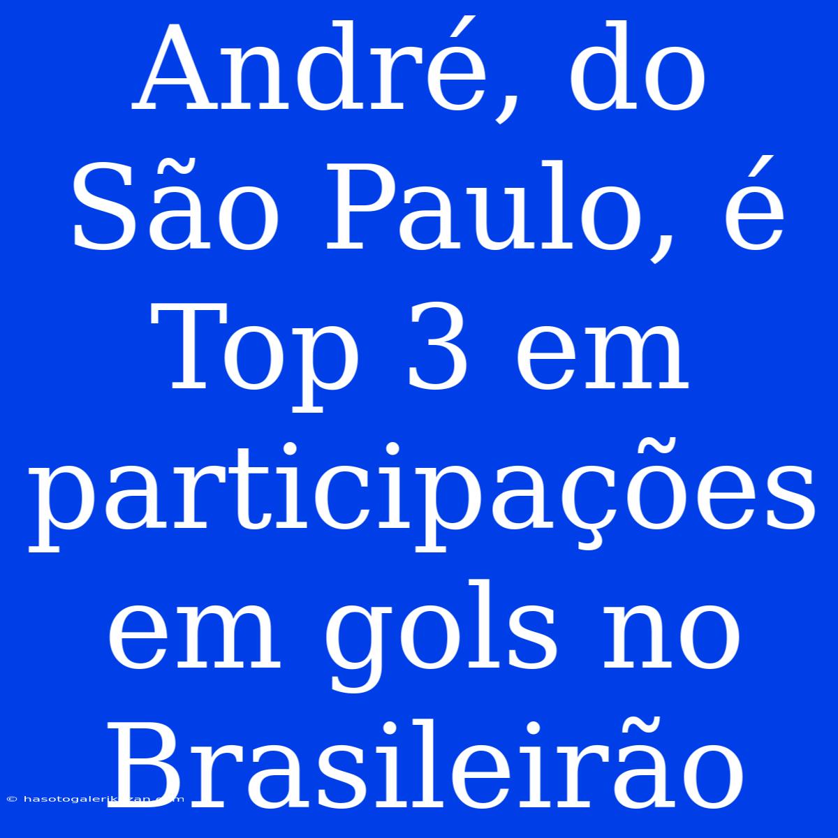 André, Do São Paulo, É Top 3 Em Participações Em Gols No Brasileirão