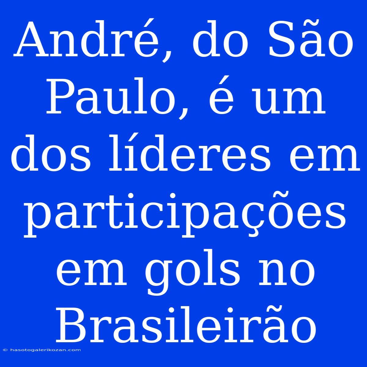 André, Do São Paulo, É Um Dos Líderes Em Participações Em Gols No Brasileirão