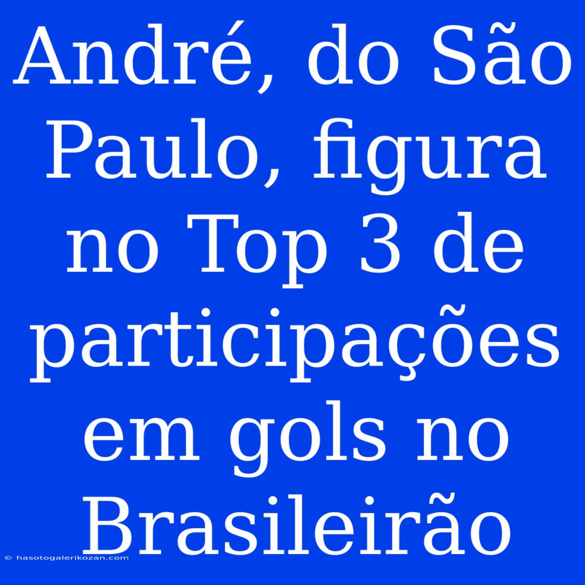 André, Do São Paulo, Figura No Top 3 De Participações Em Gols No Brasileirão