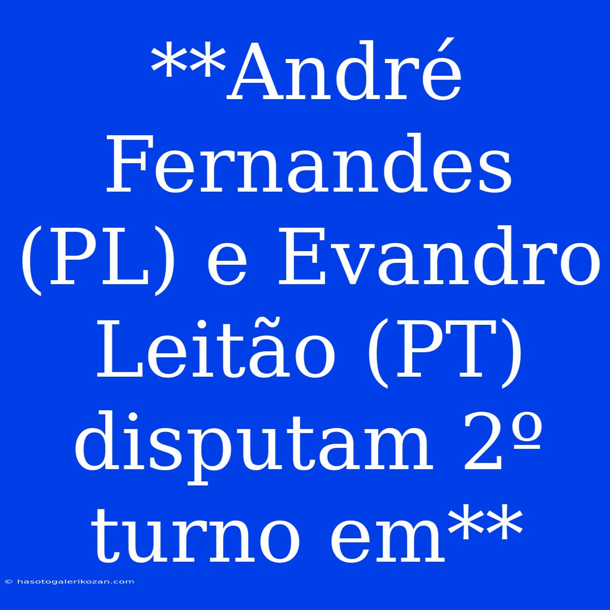 **André Fernandes (PL) E Evandro Leitão (PT) Disputam 2º Turno Em**