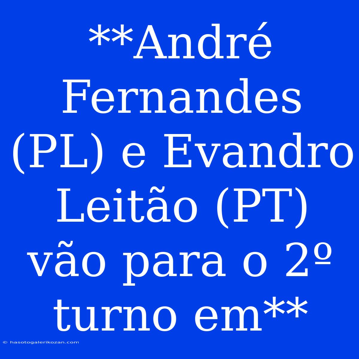 **André Fernandes (PL) E Evandro Leitão (PT) Vão Para O 2º Turno Em**