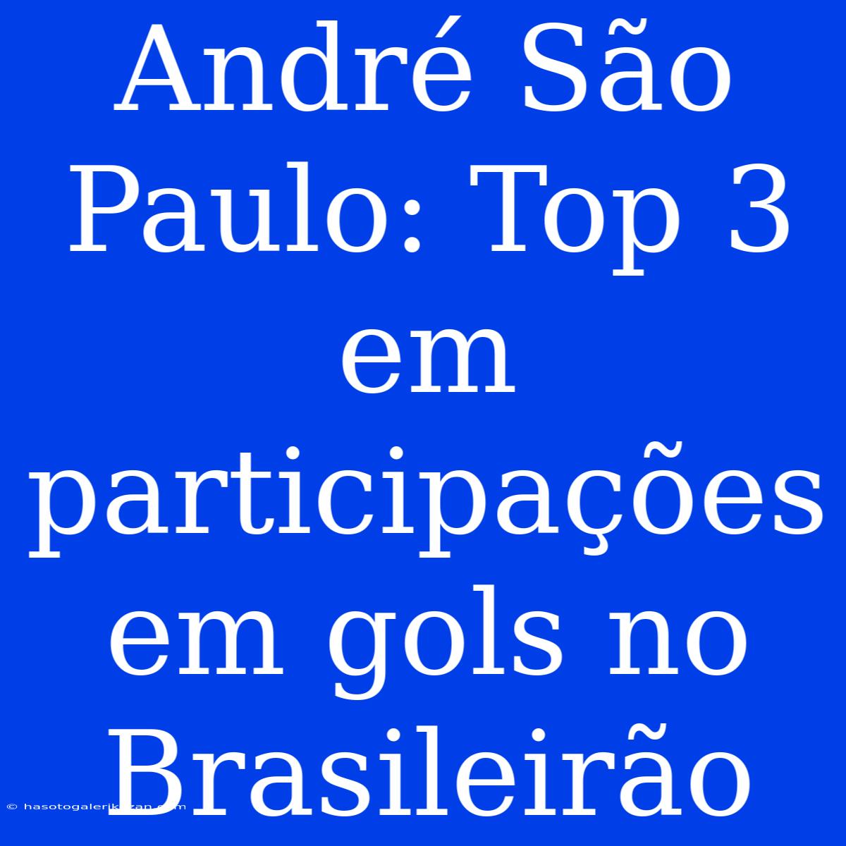 André São Paulo: Top 3 Em Participações Em Gols No Brasileirão