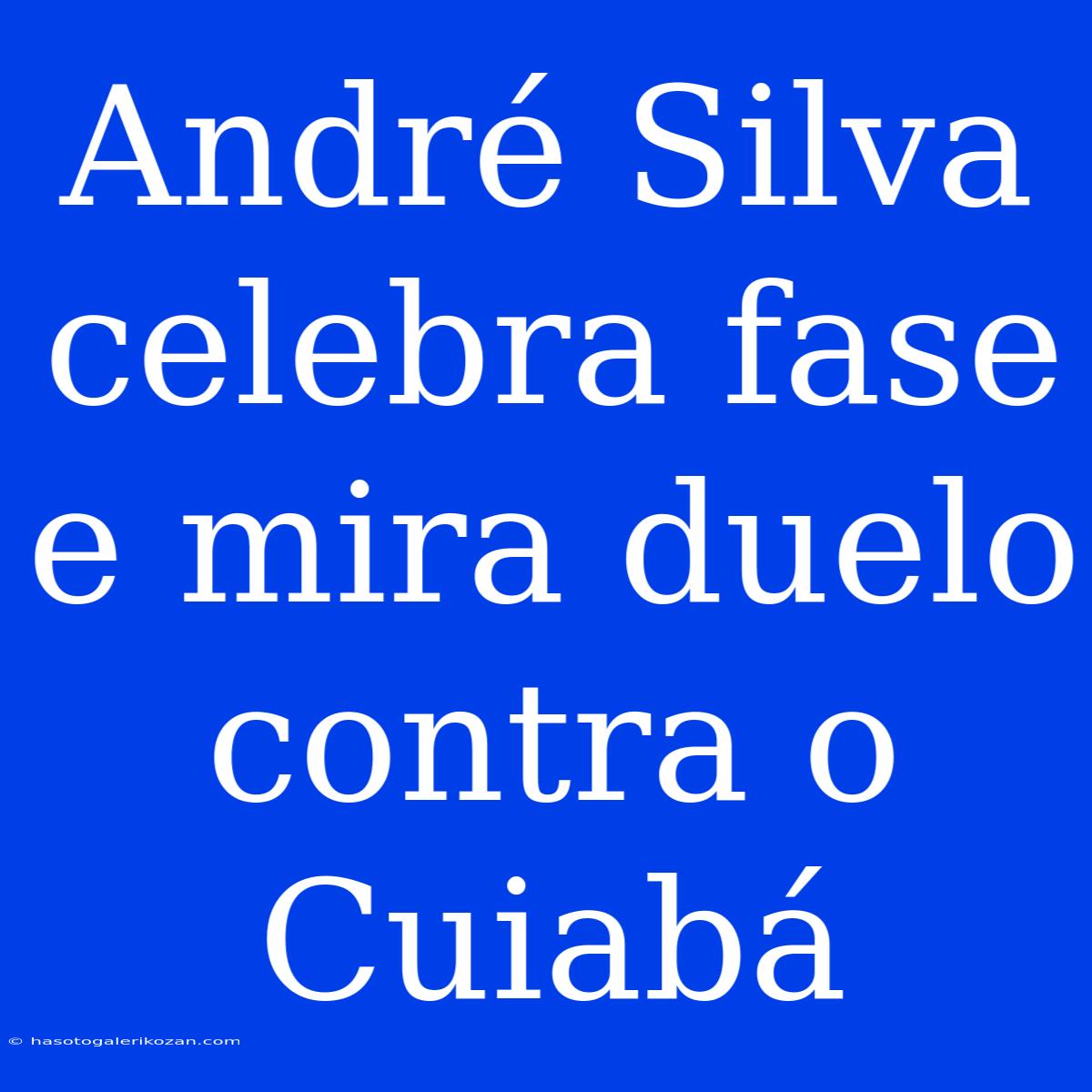 André Silva Celebra Fase E Mira Duelo Contra O Cuiabá