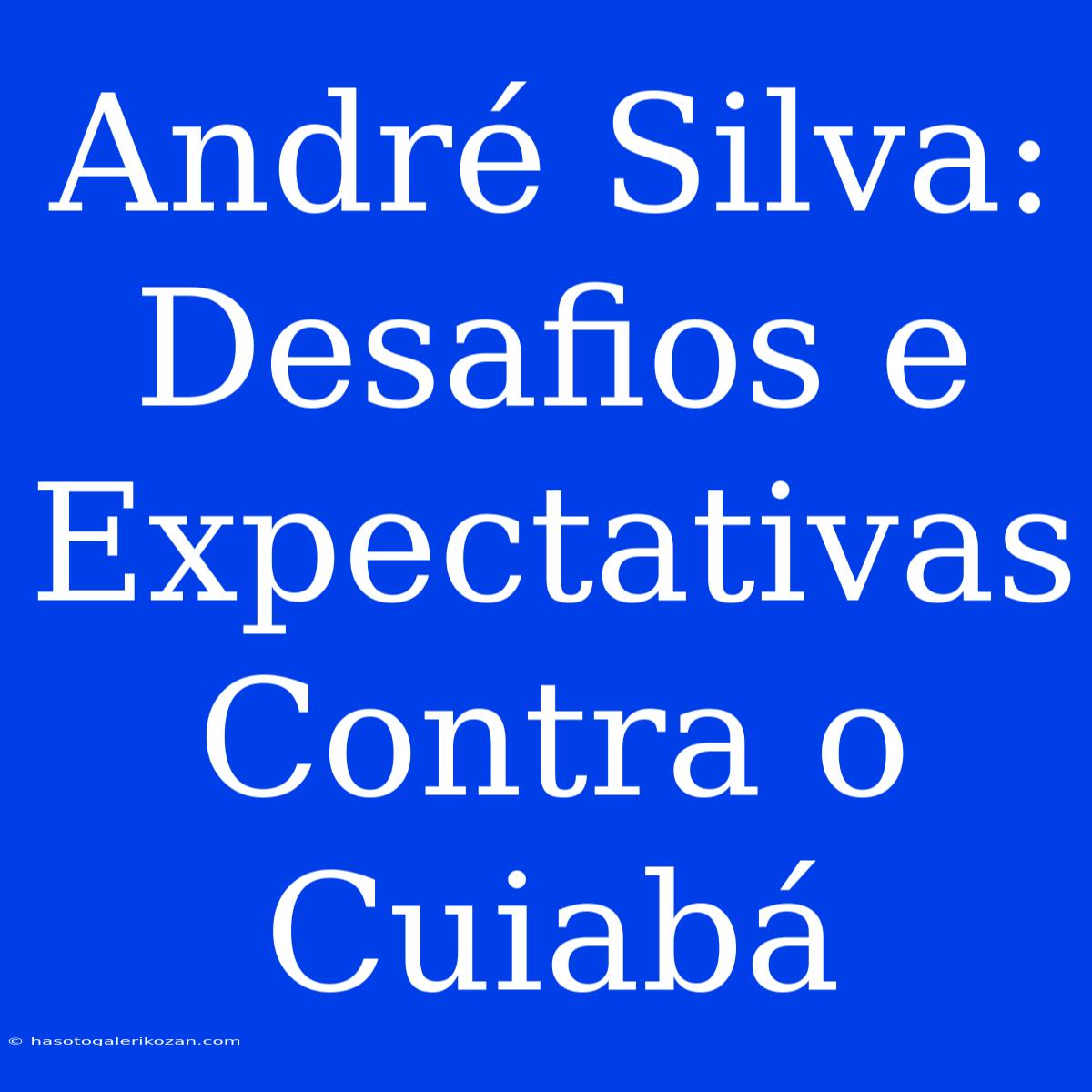 André Silva: Desafios E Expectativas Contra O Cuiabá