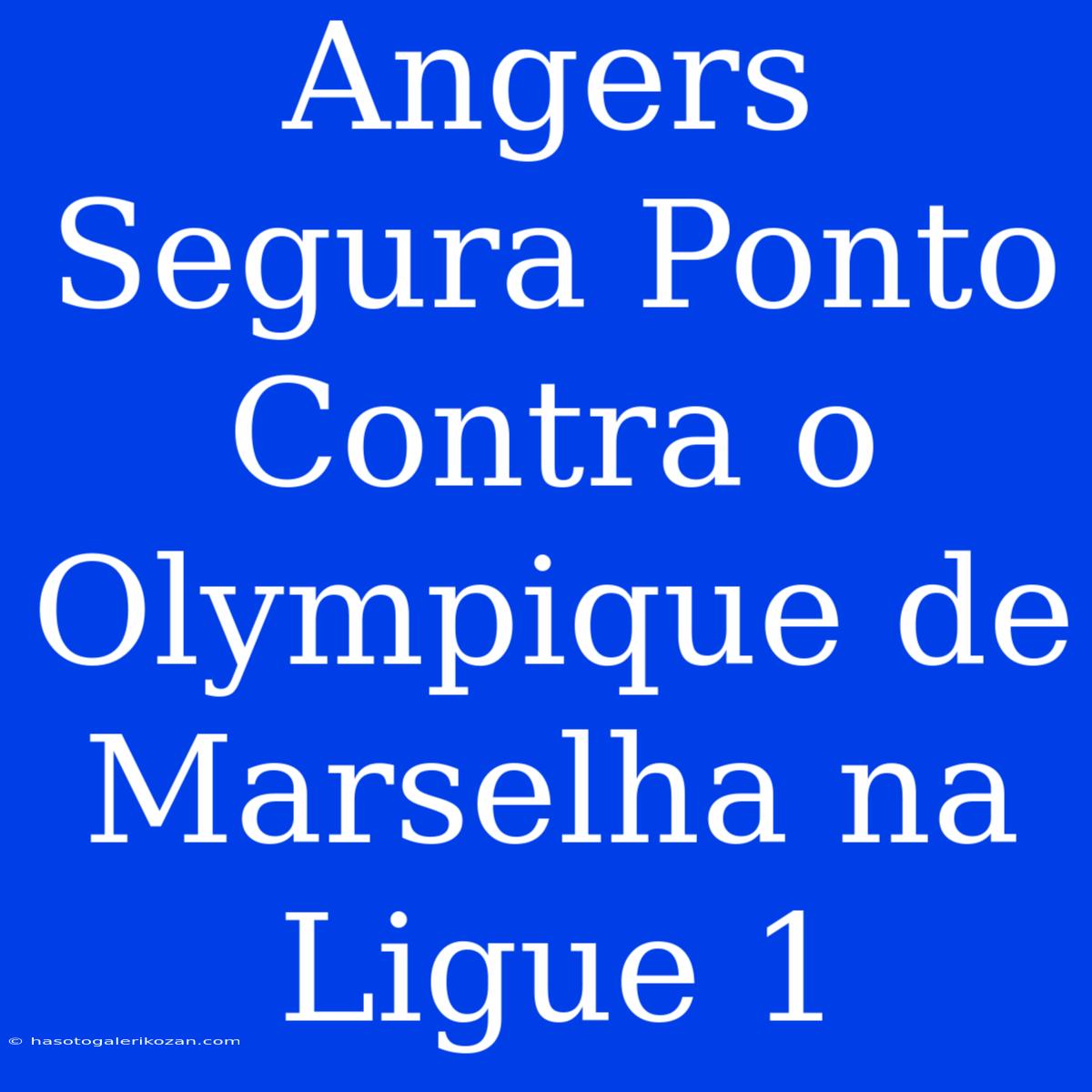 Angers Segura Ponto Contra O Olympique De Marselha Na Ligue 1