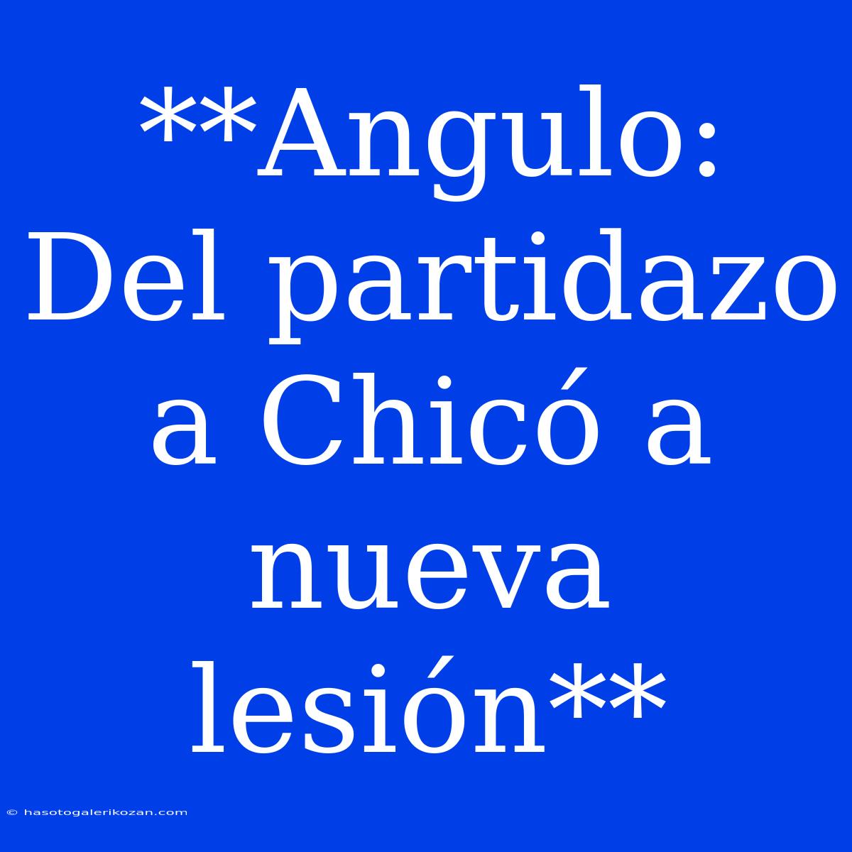 **Angulo: Del Partidazo A Chicó A Nueva Lesión**