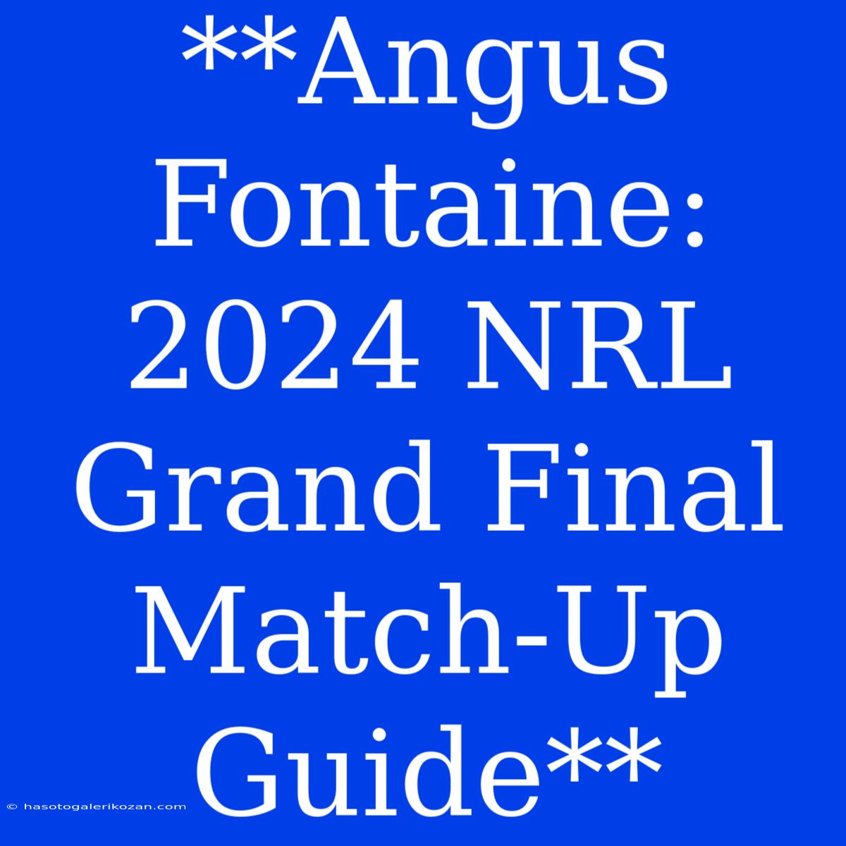 **Angus Fontaine: 2024 NRL Grand Final Match-Up Guide** 