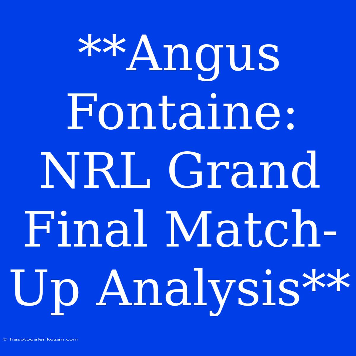 **Angus Fontaine: NRL Grand Final Match-Up Analysis**