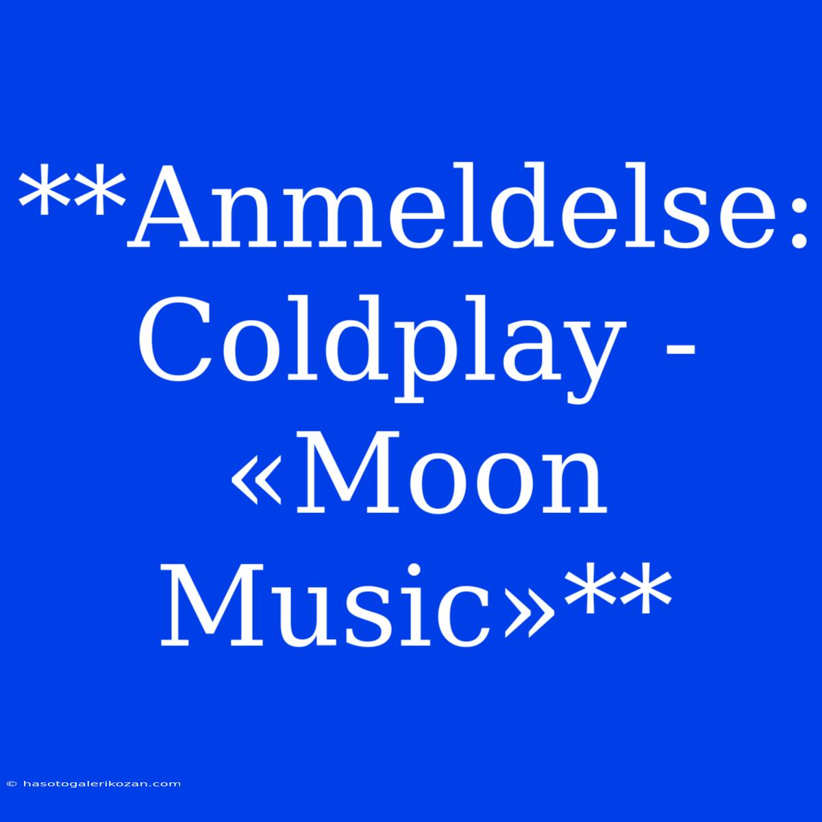 **Anmeldelse: Coldplay - «Moon Music»**