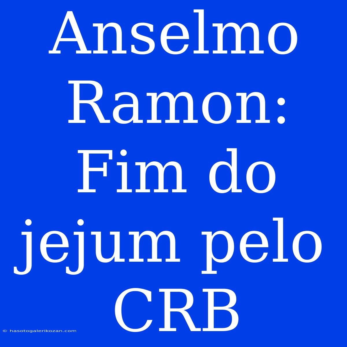 Anselmo Ramon: Fim Do Jejum Pelo CRB