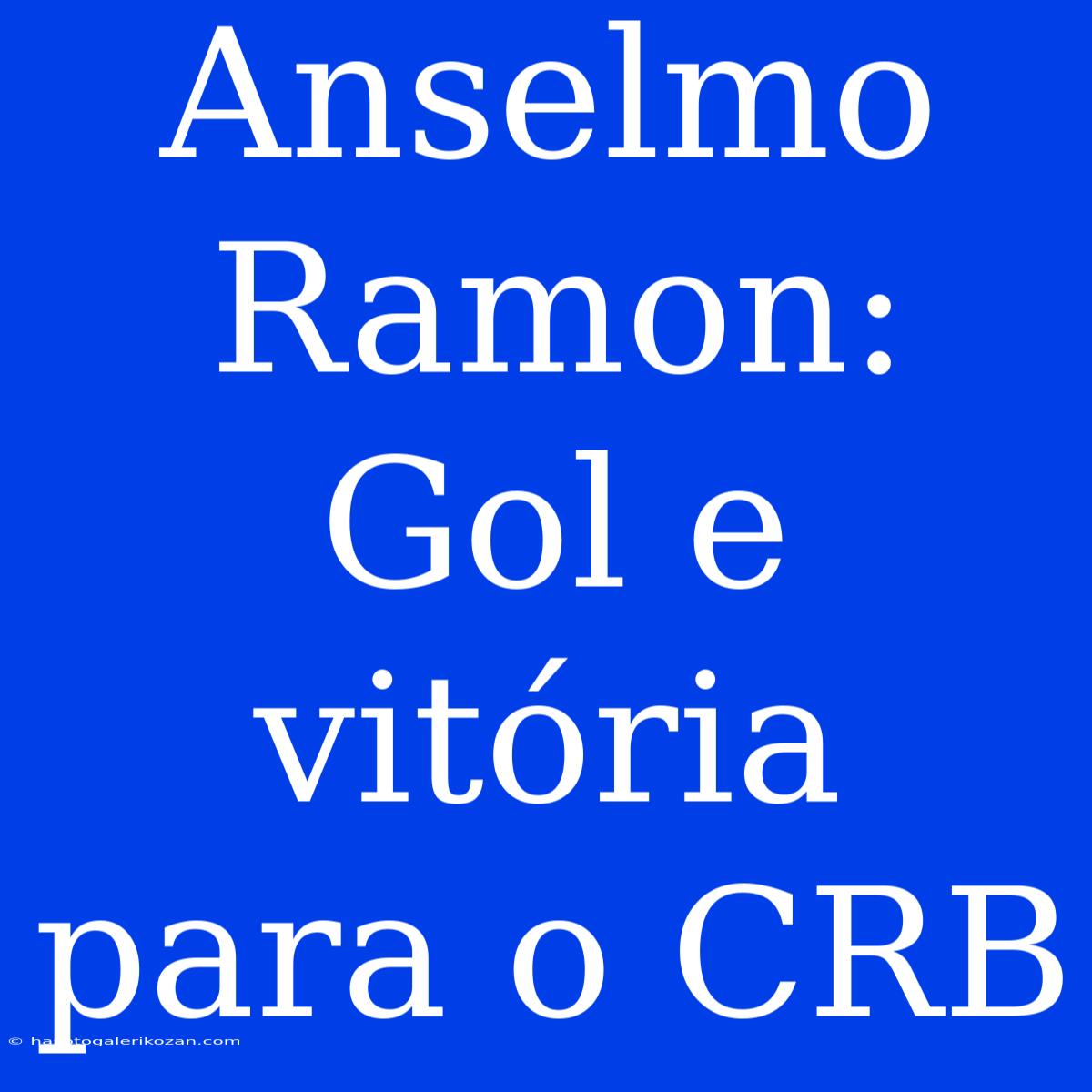 Anselmo Ramon: Gol E Vitória Para O CRB