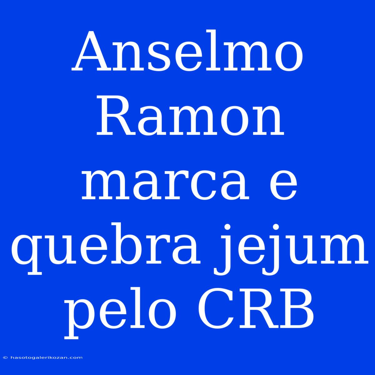 Anselmo Ramon Marca E Quebra Jejum Pelo CRB