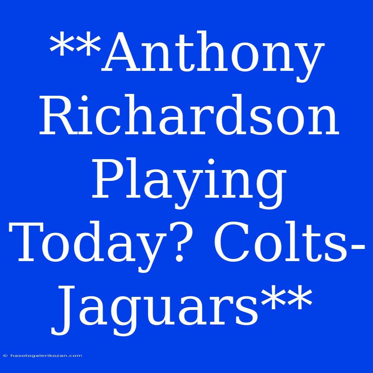 **Anthony Richardson Playing Today? Colts-Jaguars**