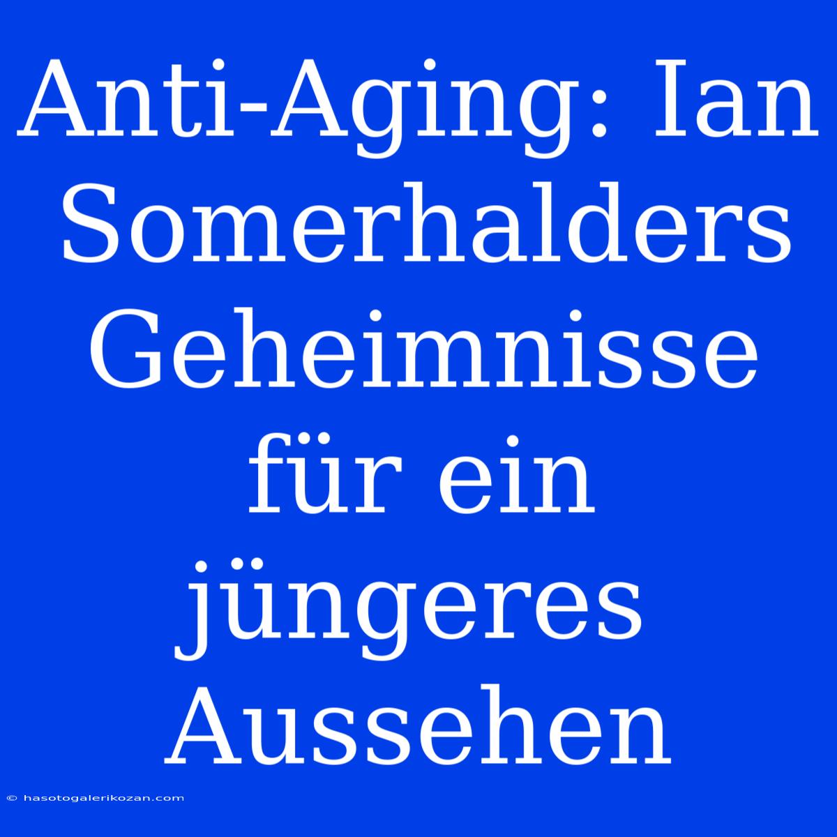 Anti-Aging: Ian Somerhalders Geheimnisse Für Ein Jüngeres Aussehen