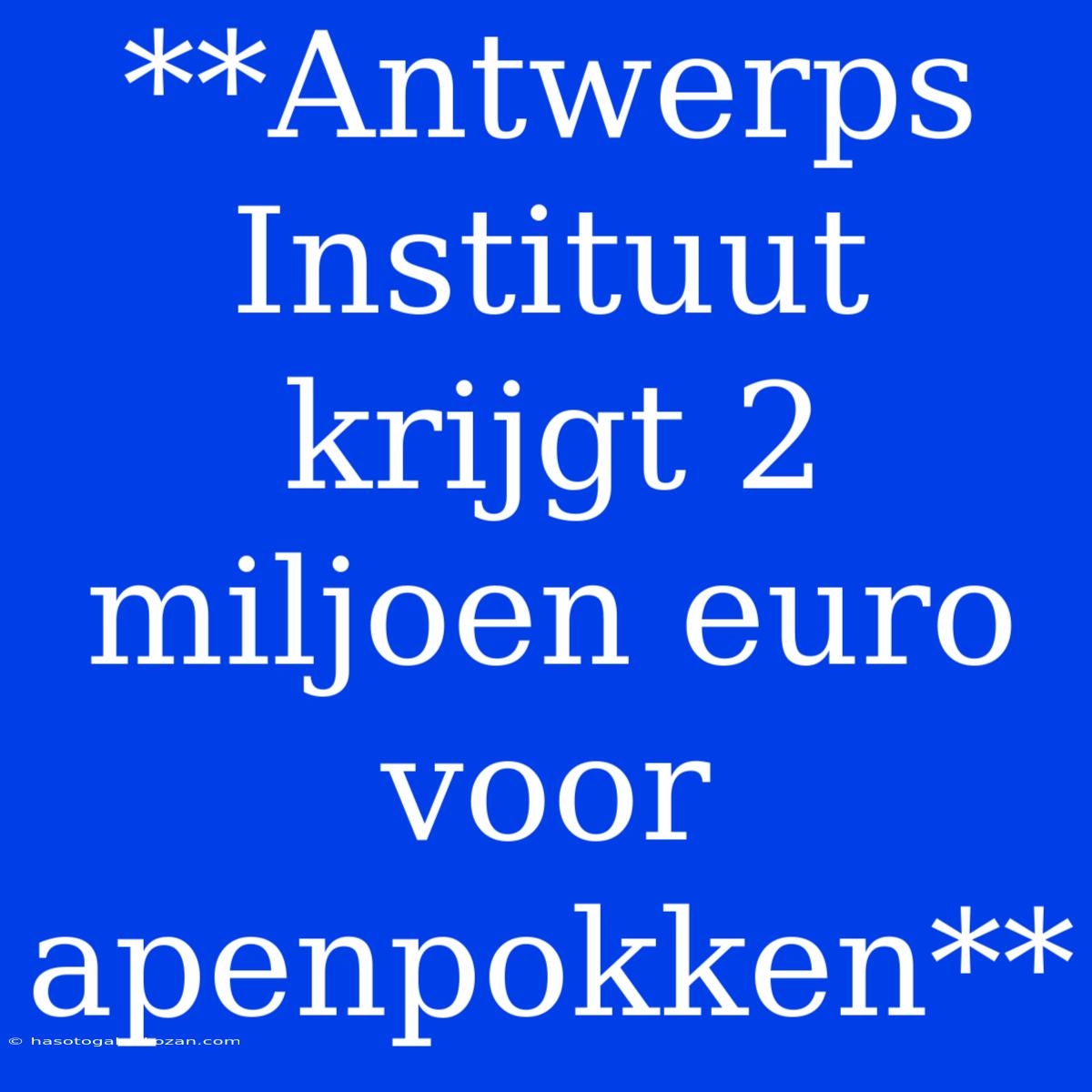 **Antwerps Instituut Krijgt 2 Miljoen Euro Voor Apenpokken**